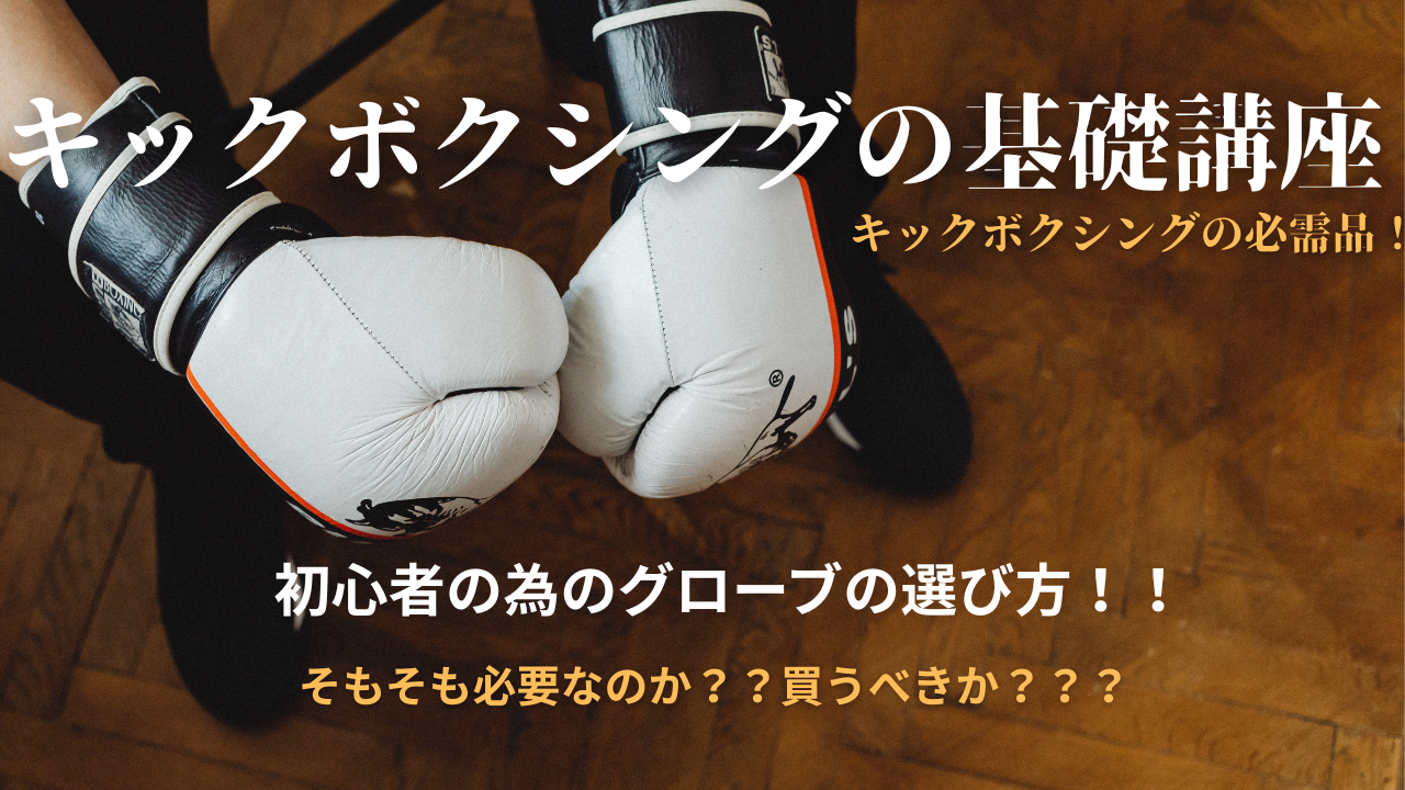 キックボクシングの初心者にオススメのグローブはどんなもの?そもそも必要か?